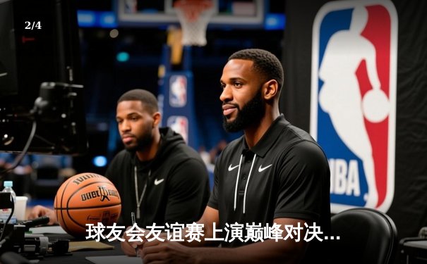 球友会友谊赛上演巅峰对决 海神队加时激战力克烈焰队 - 2