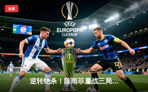 逆转绝杀！陈雨菲鏖战三局力克戴资颖，夺大师赛女单冠军