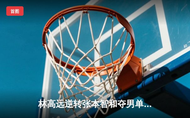 林高远逆转张本智和夺男单桂冠，国乒包揽WTT萨格勒布站五冠
