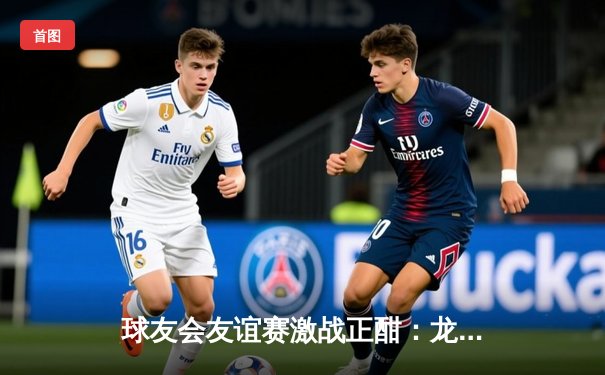 球友会友谊赛激战正酣：龙城飞鹰队3-2逆转夺冠，新星李浩独中两元