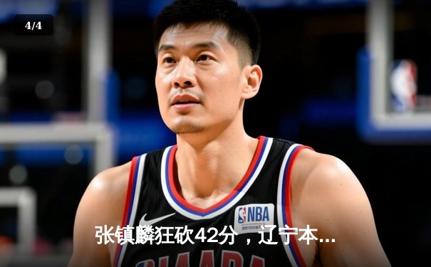 张镇麟狂砍42分，辽宁本钢加时鏖战力克广东宏远，总比分2-1领先 - 4