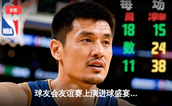 球友会友谊赛上演进球盛宴 凌云队4-3险胜风暴队 王哲上演帽子戏法