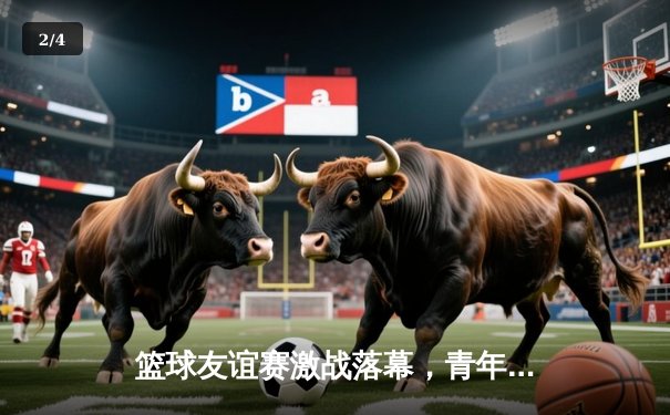 篮球友谊赛激战落幕，青年队逆转老将队摘得桂冠 - 2