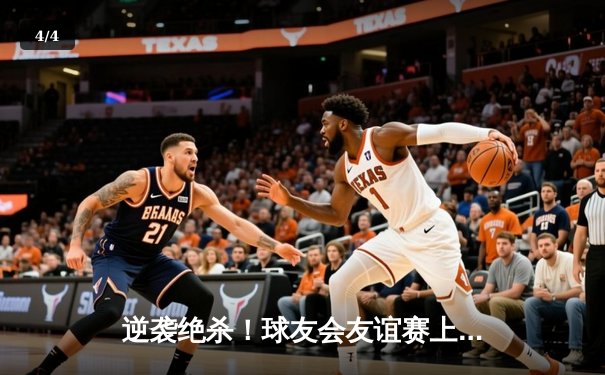 逆袭绝杀！球友会友谊赛上演三小时史诗对决，李伟狂砍42分荣膺MVP - 4