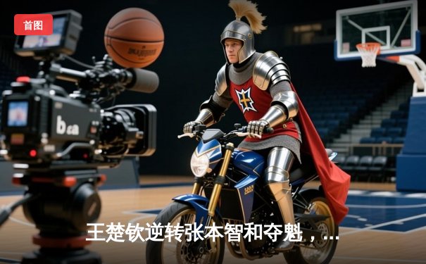 王楚钦逆转张本智和夺魁，国乒包揽WTT重庆站男女单打冠军