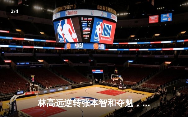 林高远逆转张本智和夺魁，球友会友谊赛上演七局经典大战 - 2